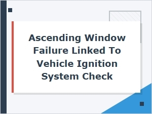 Ascending Window Failure Linked to Ignition System Check
