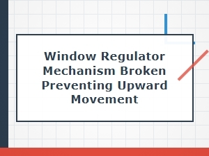 Window Regulator Failure Halts Upward Movement