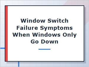 Symptoms When Windows Only Go Down