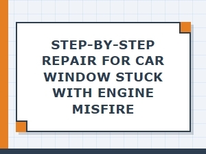How to Fix a Stuck Car Window and Engine Misfire